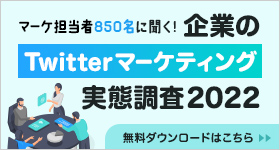 【850名のTwitterマーケターに効いた】企業によるTwitterマーケティング実態調査2022